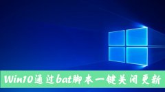 怎么手动关闭Win10自动更新？Win10一键关闭自动更新bat方法