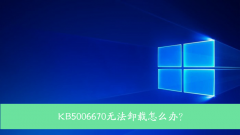 KB5006670无法卸载怎么办？Win10 KB5006670卸载不掉怎么办？