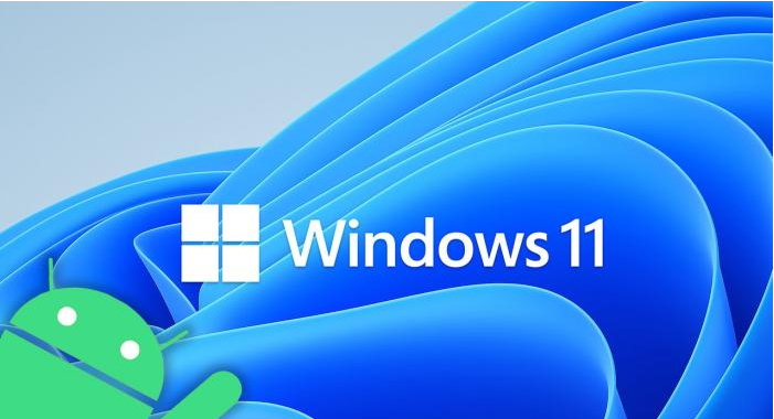 Win11开始支持安卓应用了吗？微软发布“Win11 安卓子系统”开发者文档