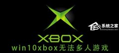 Win10系统xbox无法多人游戏怎么办？xbox无法多人游戏的解决方法