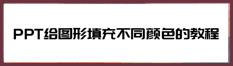 PPT如何填充图形颜色？PPT图形填充颜色教程