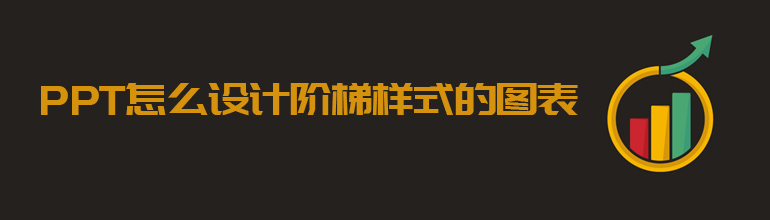 PPT如何制作阶梯样式的图表？PPT制作阶梯样式图表教程