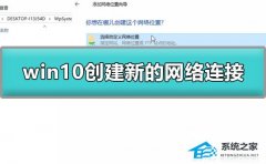 Win10怎么创建新的网络连接？Win10创建新的网络连接的方法