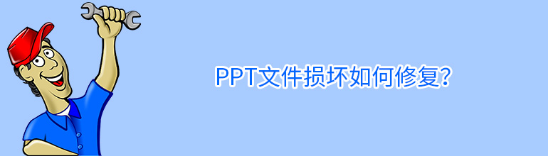 PPT文件损坏打不开怎么修复？PPT文件损坏修复教程